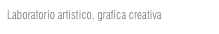 Laboratorio artistico, grafica creativa