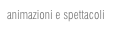 animazioni e spettacoli
